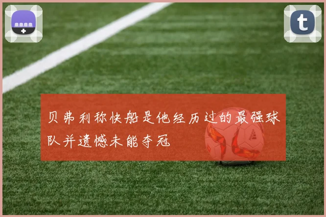 贝弗利称快船是他经历过的最强球队并遗憾未能夺冠
